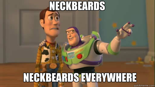 Neckbeards Neckbeards everywhere  Everywhere