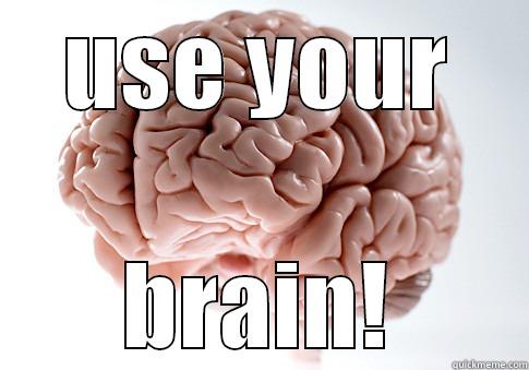 USE YOUR BRAIN! Scumbag Brain