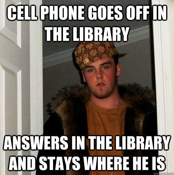 Cell phone goes off in the library answers in the library and stays where he is  Scumbag Steve
