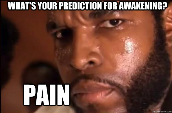 what's your prediction for awakening? Pain  