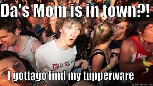 DA'S MOM IS IN TOWN?!  I GOTTAGO FIND MY TUPPERWARE      Sudden Clarity Clarence