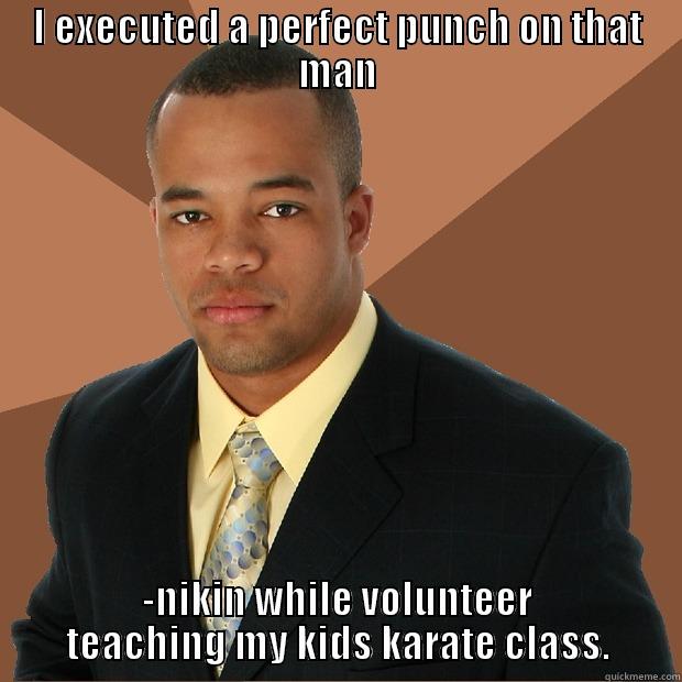 I EXECUTED A PERFECT PUNCH ON THAT MAN -NIKIN WHILE VOLUNTEER TEACHING MY KIDS KARATE CLASS. Successful Black Man