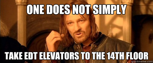 One does not simply take EDT elevators to the 14th floor  One Does Not Simply