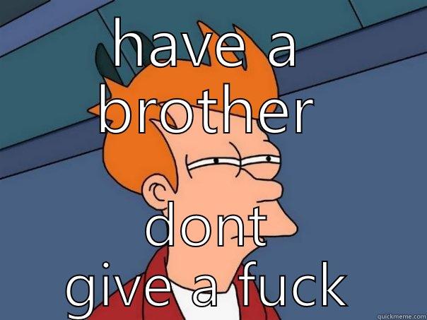 national sibling day - HAVE A BROTHER DONT GIVE A FUCK Futurama Fry