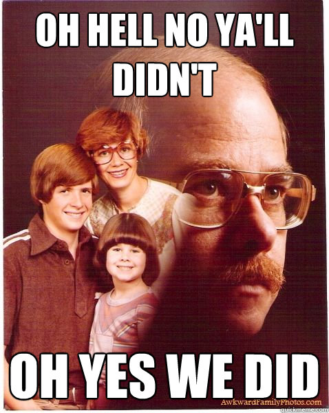 oh hell no ya'll didn't oh yes we did  Vengeance Dad