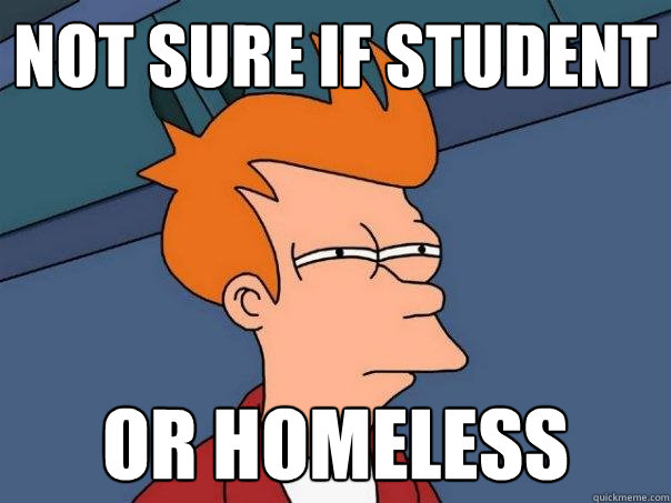 Not sure if student Or homeless  Futurama Fry