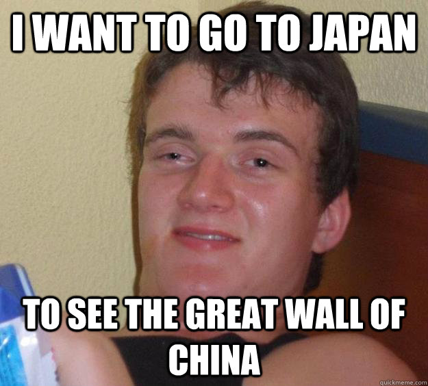 I want to go to Japan To see the great wall of china  10 Guy
