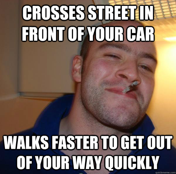 Crosses street in front of your car Walks faster to get out of your way quickly - Crosses street in front of your car Walks faster to get out of your way quickly  Misc