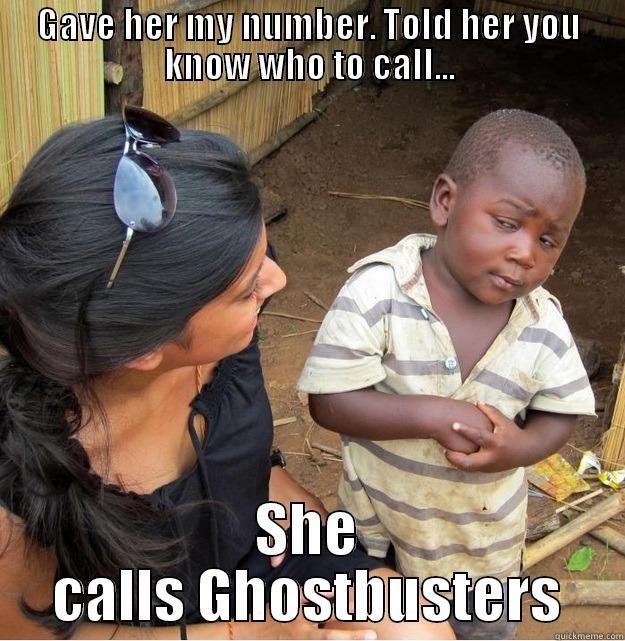 GAVE HER MY NUMBER. TOLD HER YOU KNOW WHO TO CALL... SHE CALLS GHOSTBUSTERS Skeptical Third World Kid