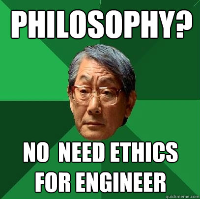 Philosophy? No  Need Ethics 
For Engineer   - Philosophy? No  Need Ethics 
For Engineer    High Expectations Asian Father