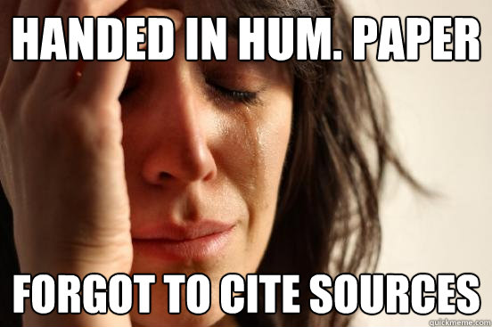 Handed in Hum. paper forgot to cite sources  First World Problems