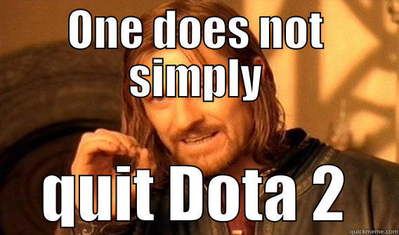 ONE DOES NOT SIMPLY QUIT DOTA 2 One Does Not Simply