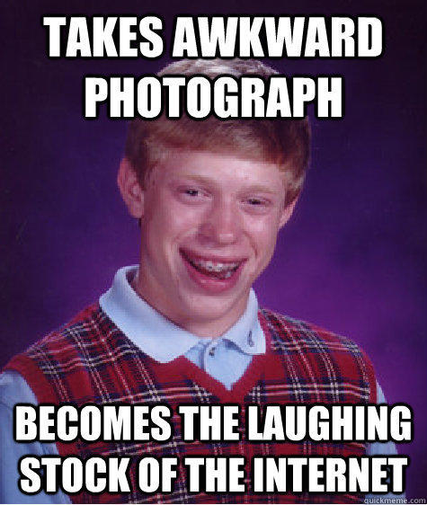 Takes awkward photograph Becomes the laughing stock of the internet - Takes awkward photograph Becomes the laughing stock of the internet  Bad Luck Brian