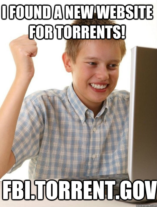 I found a new website for torrents! fbi.torrent.gov - I found a new website for torrents! fbi.torrent.gov  First Day on the Internet Kid