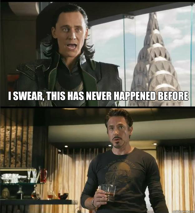 I swear, this has never happened before   The Avengers