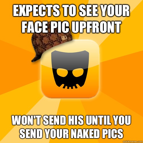 Expects to see your face pic upfront Won't send his until you send your naked pics  