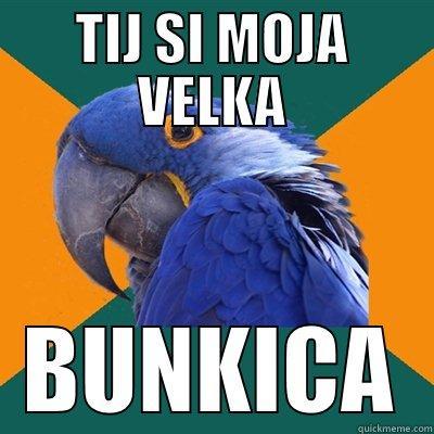TIJ SI MOJA VELKA BUNKICA Paranoid Parrot