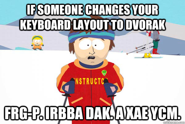 if someone changes your keyboard layout to dvorak frg-p. irbba dak. a xae ycm.  Super Cool Ski Instructor