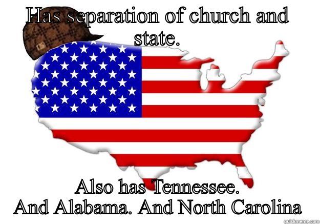 Separation of church and state. - HAS SEPARATION OF CHURCH AND STATE. ALSO HAS TENNESSEE. AND ALABAMA. AND NORTH CAROLINA Scumbag america