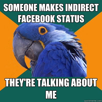 someone makes indirect facebook status they're talking about me  Paranoid Parrot