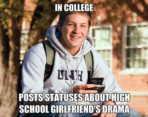 in college posts statuses about high school girlfriend's drama  College Freshman