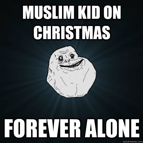 muslim kid on christmas forever alone  Forever Alone