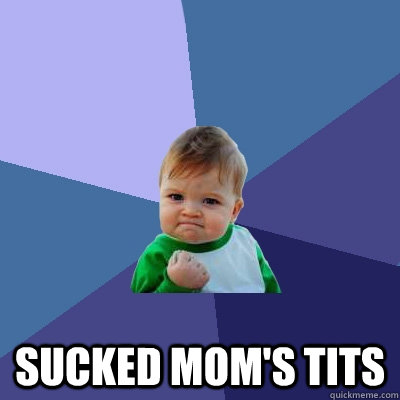  Sucked mom's tits  Success Kid