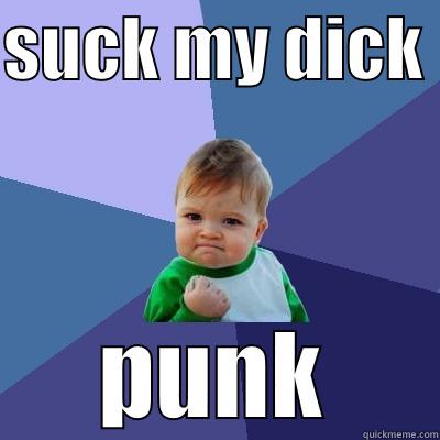 SUCK MY DICK  PUNK Success Kid