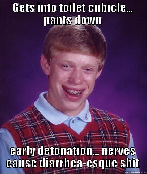 GETS INTO TOILET CUBICLE... PANTS DOWN EARLY DETONATION... NERVES CAUSE DIARRHEA-ESQUE SHIT Bad Luck Brian