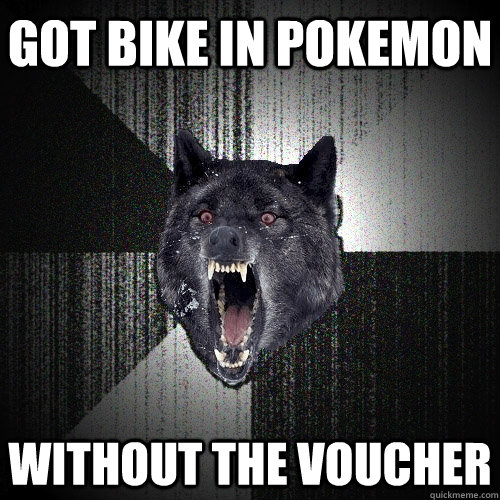 got bike in pokemon without the voucher  Insanity Wolf