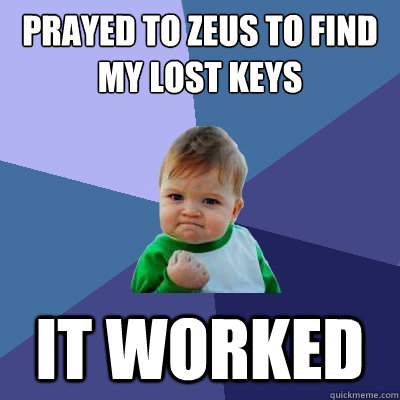 Prayed to Zeus to find my lost keys it worked - Prayed to Zeus to find my lost keys it worked  Success Kid