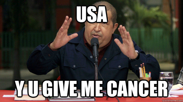 USA Y U GIVE ME CANCER  Conspiracy Chavez