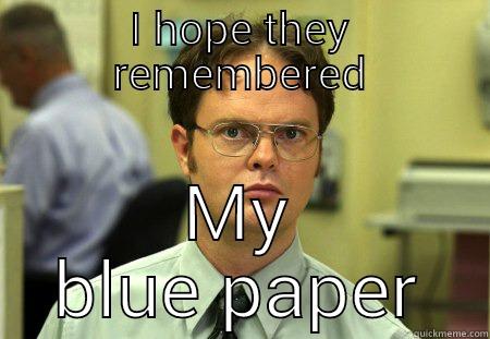I HOPE THEY REMEMBERED MY BLUE PAPER Schrute