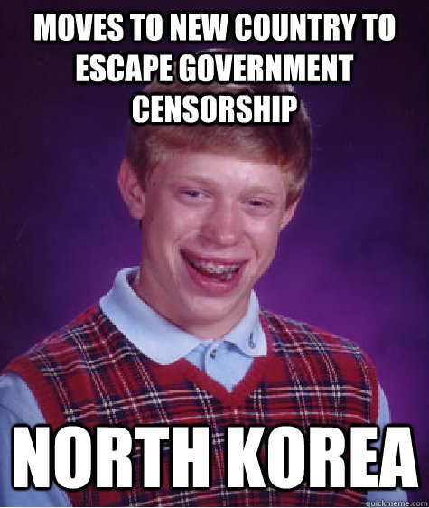 Moves to new country to escape government censorship North Korea  Bad Luck Brian