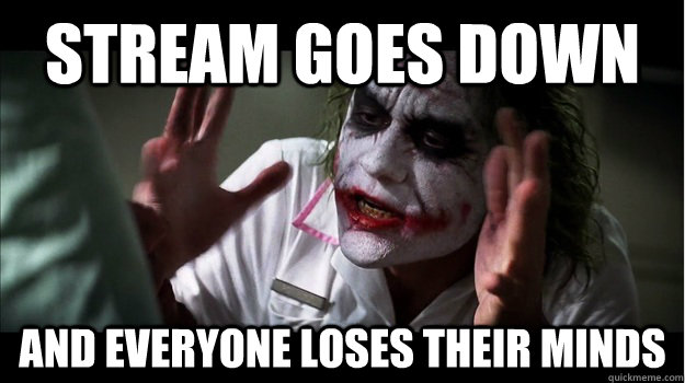 stream goes down and everyone loses their minds - stream goes down and everyone loses their minds  Joker Mind Loss