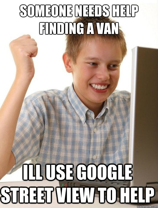 Someone needs help finding a van ill use google street view to help  First Day on the Internet Kid