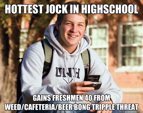 Hottest jock in highschool Gains freshmen 40 from weed/cafeteria/beer bong tripple threat  College Freshman