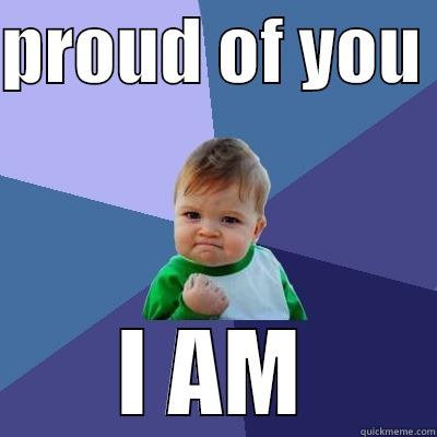 PROUD OF YOU  I AM Success Kid