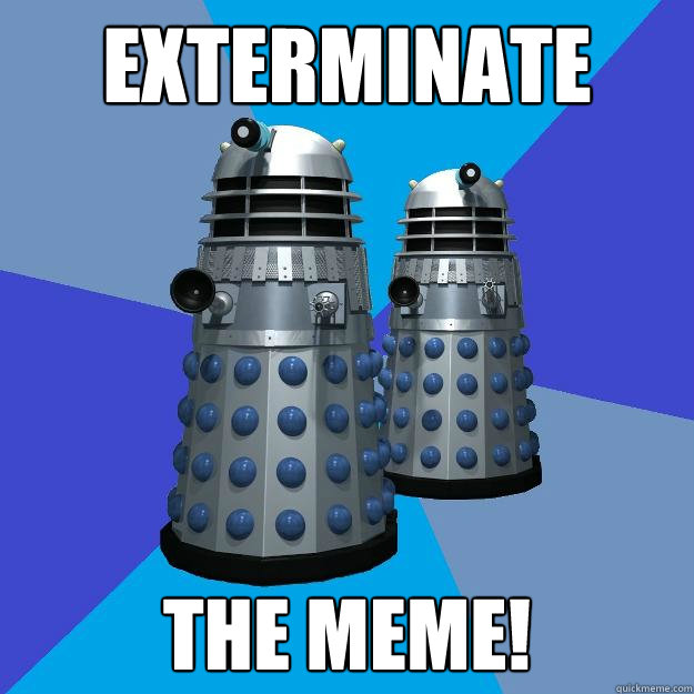 Exterminate the meme!  
