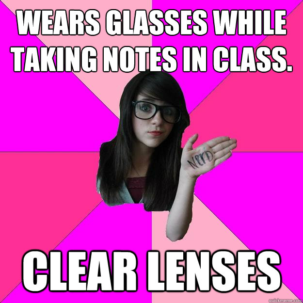 Wears glasses while taking notes in class. Clear lenses  Idiot Nerd Girl