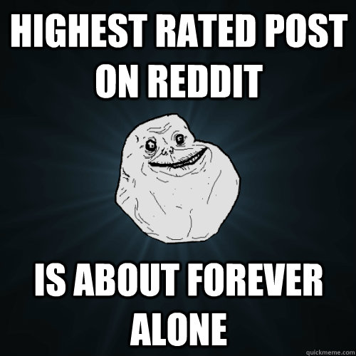 Highest rated post on reddit is about forever alone  Forever Alone