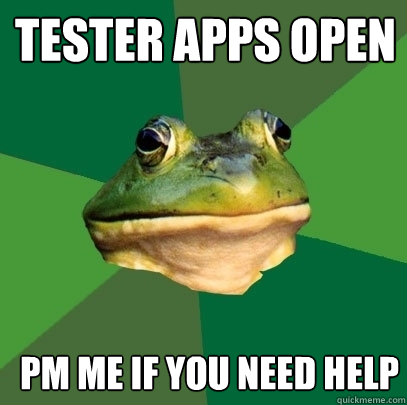 Tester apps open PM ME IF YOU NEED HELP  Foul Bachelor Frog