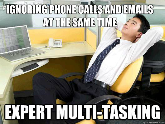 Ignoring phone calls and emails at the same time Expert multi-tasking  Office Thoughts