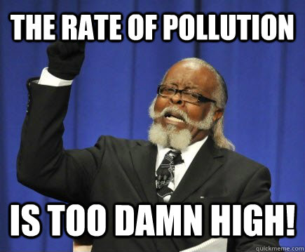 the rate of pollution is too damn high!  Too Damn High