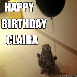 Happy Birthday! Claira - Happy Birthday! Claira  Sad Birthday Cat