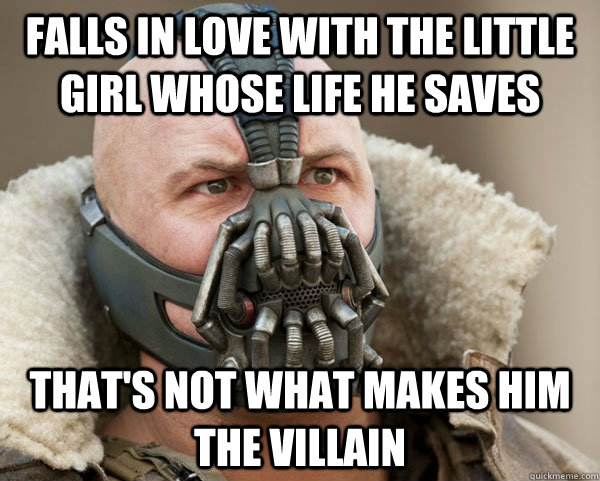 Falls in love with the little girl whose life he saves That's not what makes him the villain  Bane Connery
