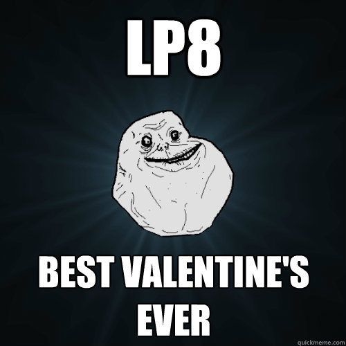 lp8 best valentine's ever  Forever Alone