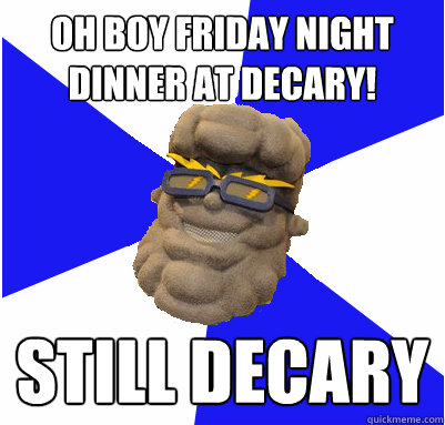 oh boy friday night dinner at decary! STILL DECARY - oh boy friday night dinner at decary! STILL DECARY  UNEmes