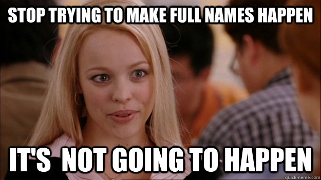 STOP TRYING TO MAKE Full names happen It's  NOT GOING TO HAPPEN  Stop trying to make happen Rachel McAdams