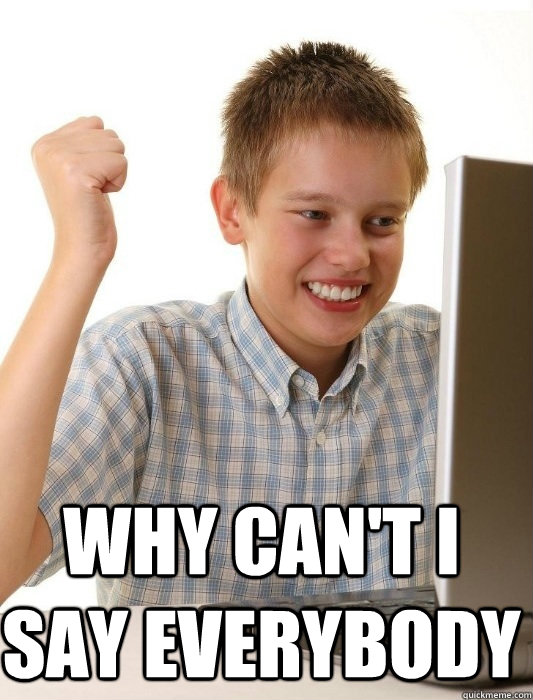  Why can't I say everybody  First Day on the Internet Kid